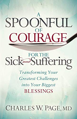 Spoonful of Courage for the Sick and Suffering: Transforming Your Greatest Challenges into Your Biggest Blessings