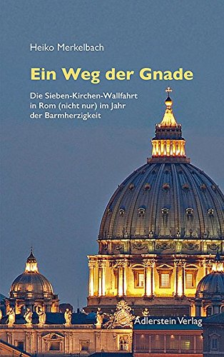 Ein Weg der Gnade: Die Sieben-Kirchen-Wallfahrt in Rom (nicht nur) im Jahr der Barmherzigkeit