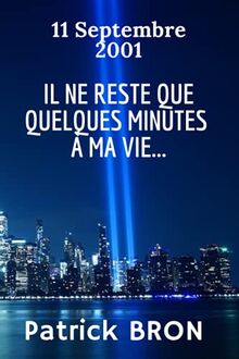 Il ne reste que quelques minutes à ma vie...: (Attentats du 11 Septembre 2001)