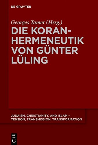 Die Koranhermeneutik von Günter Lüling (Judaism, Christianity, and Islam – Tension, Transmission, Transformation, Band 9)