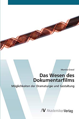 Das Wesen des Dokumentarfilms: Möglichkeiten der Dramaturgie und Gestaltung