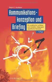 Kommunikationskonzeption und Briefing: Ein praktischer Leitfaden zum Erstellen zielgruppenspezifischer Konzepte (3. Auflage von "Werbekonzeption und Briefing")