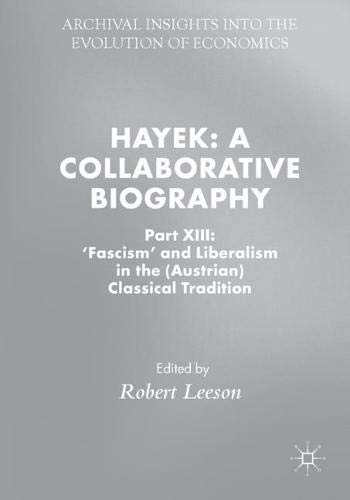 Hayek: A Collaborative Biography: Part XIII: 'Fascism' and Liberalism in the (Austrian) Classical Tradition (Archival Insights into the Evolution of Economics)