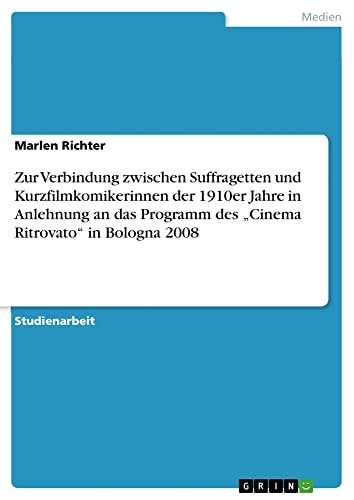 Zur Verbindung zwischen Suffragetten und Kurzfilmkomikerinnen der 1910er Jahre in Anlehnung an das Programm des ¿Cinema Ritrovato¿ in Bologna 2008