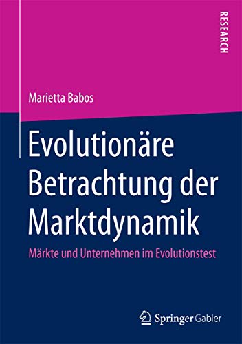 Evolutionäre Betrachtung der Marktdynamik: Märkte und Unternehmen im Evolutionstest