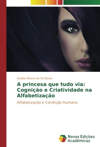 A princesa que tudo via: Cognição e Criatividade na Alfabetização: Alfabetização e Condição Humana