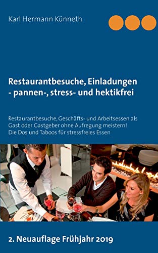 Restaurantbesuche, Einladungen - pannen-, stress- und hektikfrei: Restaurantbesuche, Geschäfts- und Arbeitsessen als Gast oder Gastgeber ohne ... Die Dos und Taboos für stressfreies Essen