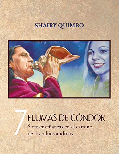 7 Plumas de Cóndor: Siete Enseñanzas en el Camino de los Sabios Andinos: Siete Ensenanzas En El Camino de Los Sabios Andinos