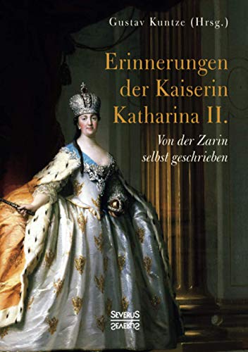 Erinnerungen der Kaiserin Katharina II.: Von der Zarin selbst geschrieben