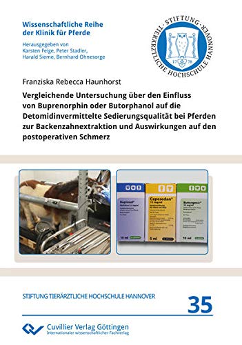 Vergleichende Untersuchung über den Einfluss von Buprenorphin oder Butorphanol auf die Detomidinvermittelte Sedierungsqualität bei Pferden zur ... Reihe der Klinik für Pferde)