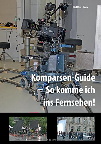 Komparsen-Guide - so komme ich ins Fernsehen!: Einblicke in die Komparserie mit hilfreichen Tipps