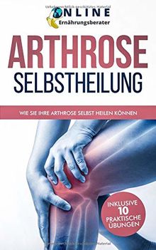 Arthrose Selbstheilung Wie Sie Arthrose selbst heilen können: Bonus: Inklusive 10 praktische Übungen