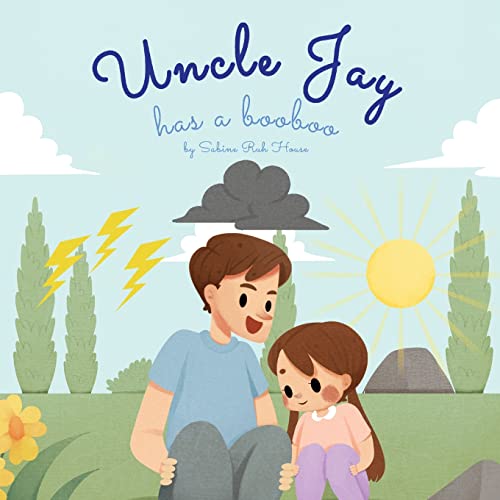 Uncle Jay Has a Booboo: A Heartwarming Tale of Love, Kindness, Empathy, and Resilience