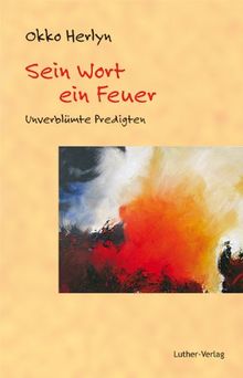 Sein Wort - ein Feuer: Unverblümte Predigten