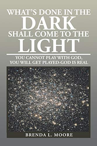 WHAT'S DONE IN THE DARK SHALL COME TO THE LIGHT: YOU CANNOT PLAY WITH GOD, YOU WILL GET PLAYED-GOD IS REAL