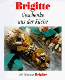 Brigitte. Geschenke aus der Küche. 100 Rezepte aus Brigitte.