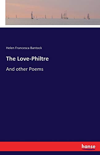 The Love-Philtre: And other Poems