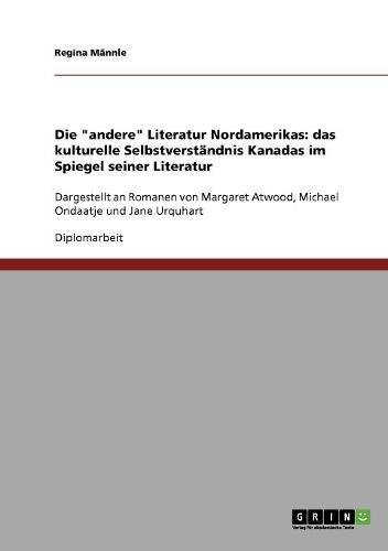 Die andere Literatur Nordamerikas: das kulturelle Selbstverständnis Kanadas im Spiegel seiner Literatur: Dargestellt an Romanen von Margaret Atwood, Michael Ondaatje und Jane Urquhart