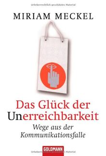 Das Glück der Unerreichbarkeit: Wege aus der Kommunikationsfalle