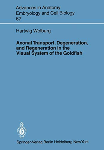 Axonal Transport, Degeneration, and Regeneration in the Visual System of the Goldfish (Advances in Anatomy, Embryology and Cell Biology, 67, Band 67)