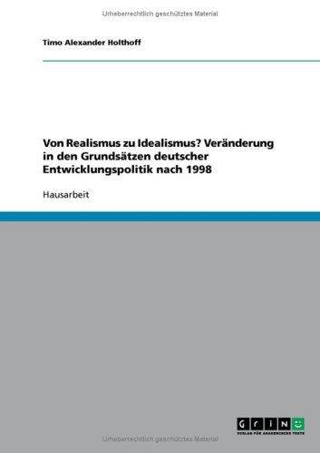 Von Realismus zu Idealismus? Veränderung in den Grundsätzen deutscher Entwicklungspolitik nach 1998