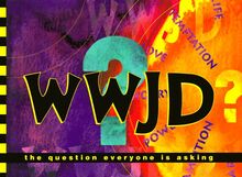 Wwjd?: The Question Everyone Is Asking