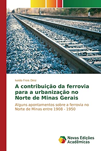A contribuição da ferrovia para a urbanização no Norte de Minas Gerais: Alguns apontamentos sobre a ferrovia no Norte de Minas entre 1908 - 1950