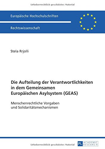 Die Aufteilung der Verantwortlichkeiten in dem Gemeinsamen Europäischen Asylsystem (GEAS): Menschenrechtliche Vorgaben und Solidaritätsmechanismen ... / Publications Universitaires Européennes)