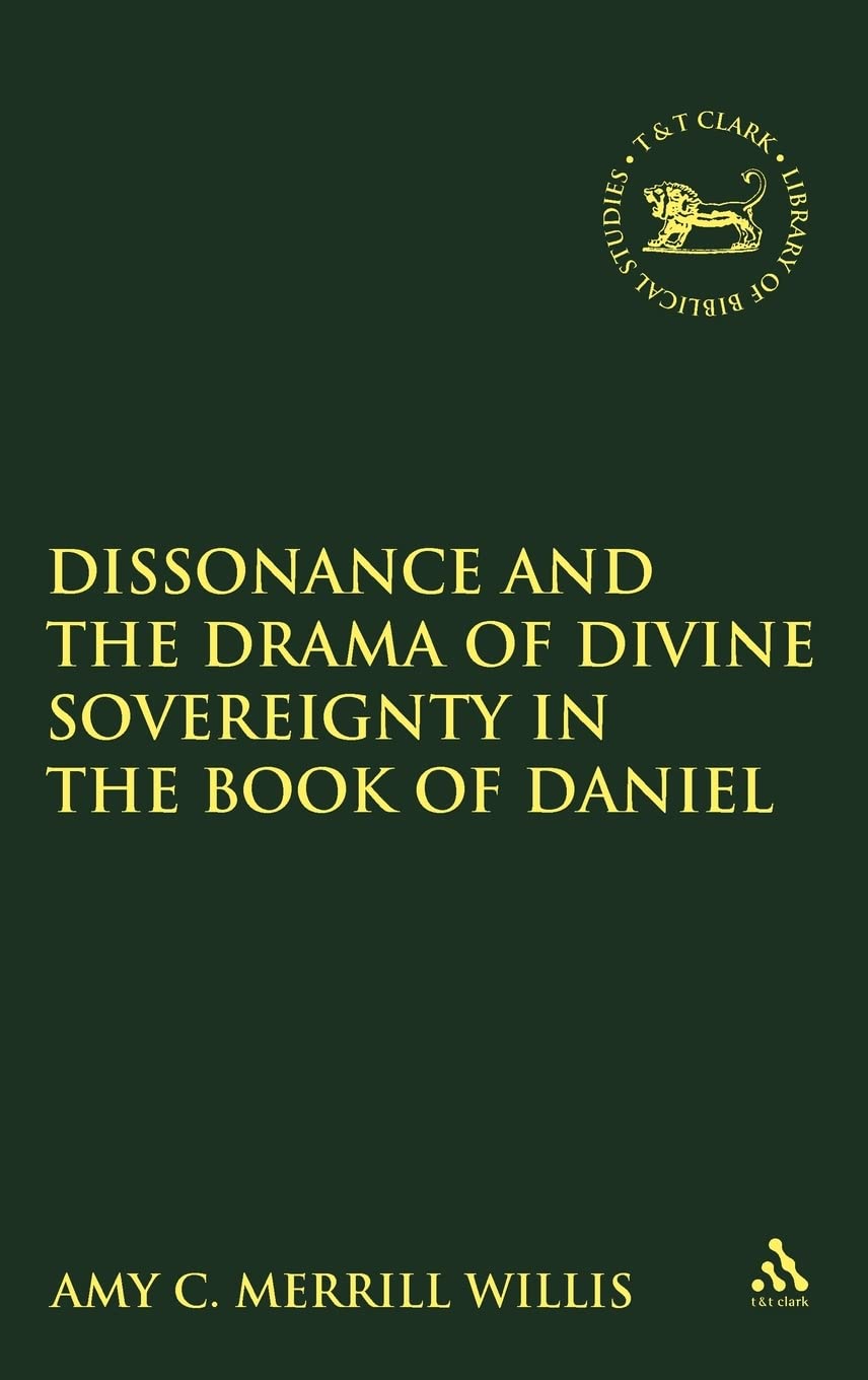 Dissonance and the Drama of Divine Sovereignty in the Book of Daniel (Library of Hebrew Bible/Old Testament Studies, 520)