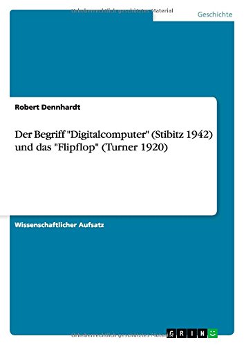 Der Begriff Digitalcomputer (Stibitz 1942) und das Flipflop (Turner 1920)