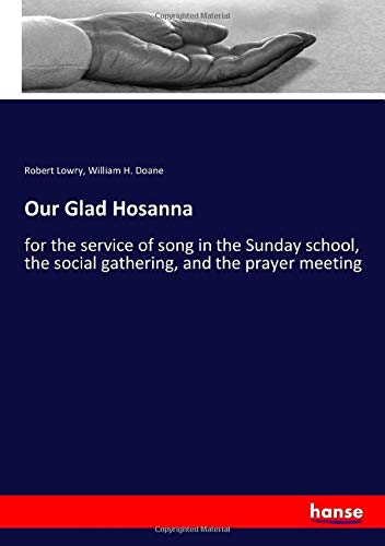 Our Glad Hosanna: for the service of song in the Sunday school, the social gathering, and the prayer meeting
