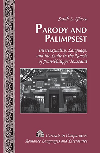 Parody and Palimpsest: Intertextuality, Language, and the Ludic in the Novels of Jean-Philippe Toussaint (Currents in Comparative Romance Languages and Literatures)