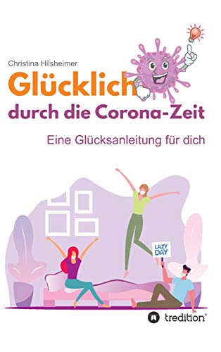 Glücklich durch die Corona-Zeit: Eine Glücksanleitung für dich