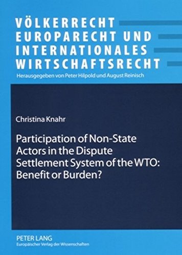 Participation of Non-State Actors in the Dispute Settlement System of the WTO: Benefit or Burden? (Völkerrecht, Europarecht und Internationales Wirtschaftsrecht)