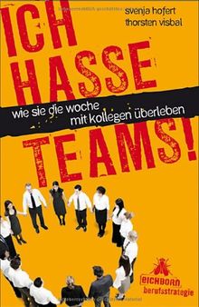 Ich hasse Teams!: Wie Sie die Woche mit Kollegen überleben