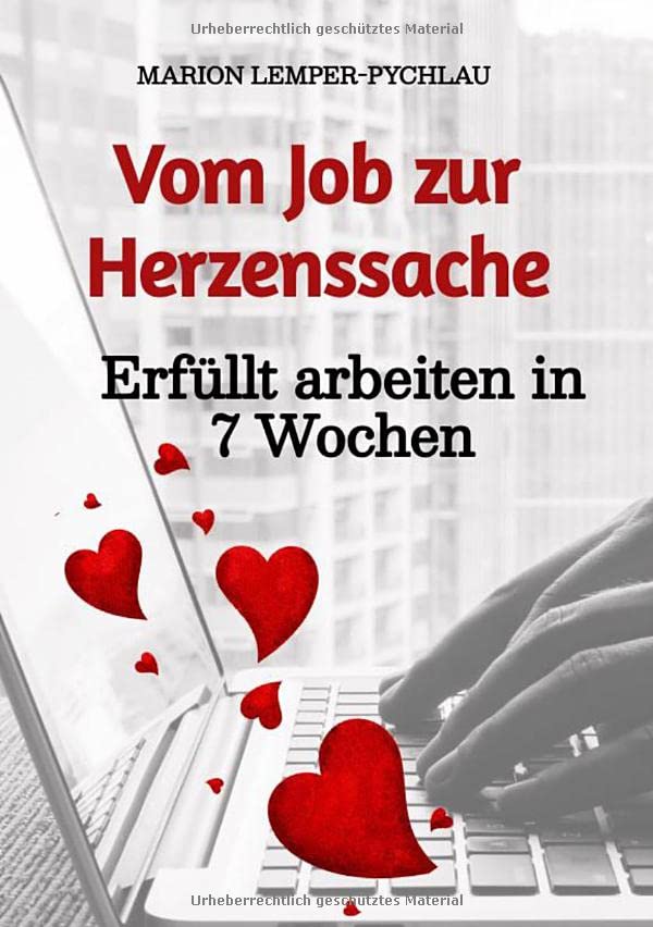 Vom Job zur Herzenssache: Erfüllt arbeiten in 7 Wochen