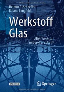 Werkstoff Glas: Alter Werkstoff mit großer Zukunft (Technik im Fokus)