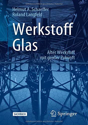 Werkstoff Glas: Alter Werkstoff mit großer Zukunft (Technik im Fokus)