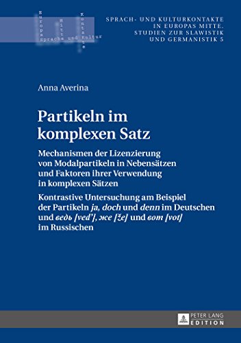 Partikeln im komplexen Satz: Mechanismen der Lizenzierung von Modalpartikeln in Nebensätzen und Faktoren ihrer Verwendung in komplexen Sätzen- ... (Sprach- und Kulturkontakte in Europas Mitte)