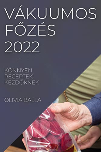 VÁKUUMOS F¿ZÉS 2022: KÖNNYEN RECEPTEK KEZD¿KNEK