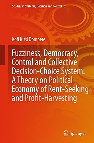 Fuzziness, Democracy, Control and Collective Decision-choice System: A Theory on Political Economy of Rent-Seeking and Profit-Harvesting (Studies in Systems, Decision and Control)