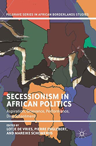 Secessionism in African Politics: Aspiration, Grievance, Performance, Disenchantment (Palgrave Series in African Borderlands Studies)