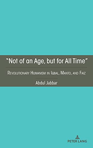 “Not of an Age, but for All Time”: Revolutionary Humanism in Iqbal, Manto, and Faiz