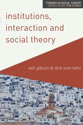 Institutions, Interaction and Social Theory (Themes in Social Theory)