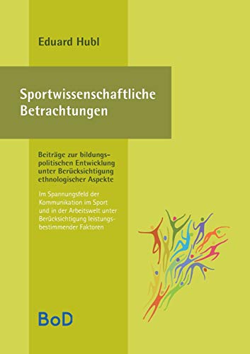 Sportwissenschaftliche Betrachtungen. Im Spannungsfeld der Kommunikation im Sport und in der Arbeitswelt unter Berücksichtigung leistungsbestimmender ... unter Berücksichtigung ethnologischer Aspekte