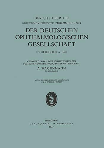 Bericht über die Sechsundvierzigste Zusammenkunft der Deutschen Ophthalmologischen Gesellschaft in Heidelberg 1927