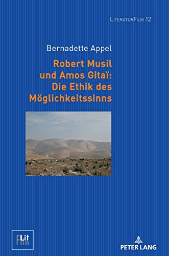 Robert Musil und Amos Gitaï: Die Ethik des Möglichkeitssinns (LiteraturFilm: Beiträge zur Medienästhetik, Band 12)