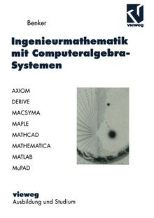 Ingenieurmathematik mit Computeralgebra-Systemen. AXIOM, DERIVE, MACSYMA, MAPLE, MATHCAD, MATHEMATICA, MATLAB und MuPAD in der Anwendung