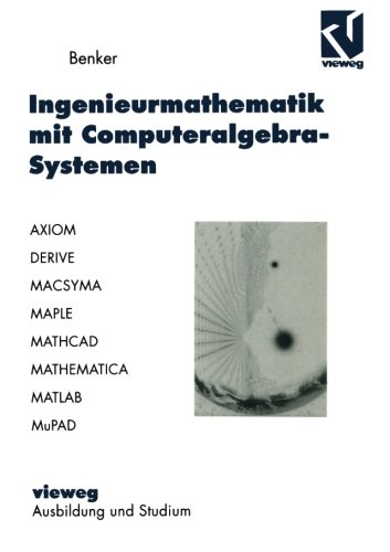Ingenieurmathematik mit Computeralgebra-Systemen. AXIOM, DERIVE, MACSYMA, MAPLE, MATHCAD, MATHEMATICA, MATLAB und MuPAD in der Anwendung