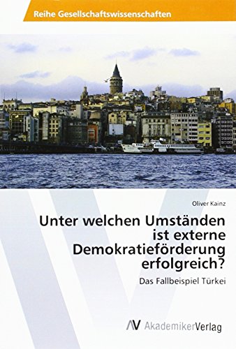 Unter welchen Umständen ist externe Demokratieförderung erfolgreich?: Das Fallbeispiel Türkei